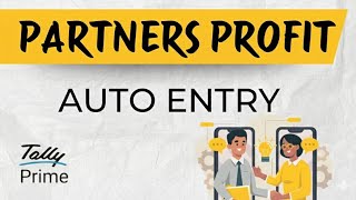 PARTNERS PROFIT REPORT WITH AUTO ENTRY ON 31-MARCH IN TALLY PRIME | YEAR ENDING AUTO ENTRY