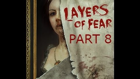 layers of fear part 8 the end of the maddness