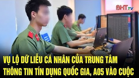 Vụ lộ dữ liệu cá nhân của Trung tâm Thông tin tín dụng quốc gia, A05 vào cuộc