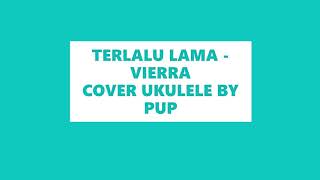 Terlalu Lama (Vierra)   Cover By PUP1 - Ukulele