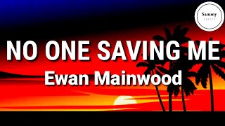 Ewan Mainwood - No One Saving Me (Lyrics)