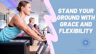 Club Pilates Irvine UTC: Stand your Ground with Grace and Flexibility