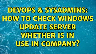 Celebrity DevOps & SysAdmins: How to check windows update server whether is in use in company? Wealth