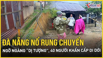 Cực khẩn: Đà Nẵng nổ rung chuyển như bom, ngỡ ngàng thiên tai bùng nổ, người dân khẩn cấp di dời