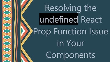 Resolving the undefined React Prop Function Issue in Your Components