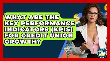 What Are The Key Performance Indicators (KPIs) For Credit Union Growth? - Ask Your Bank Teller