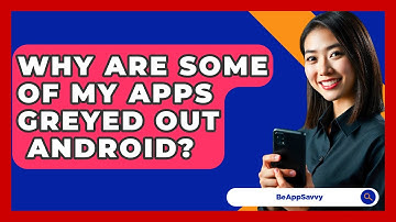 Why Are Some Of My Apps Greyed Out   Android? - Be App Savvy