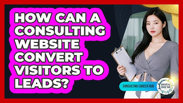 How Can A Consulting Website Convert Visitors To Leads? - Consulting Career Hub