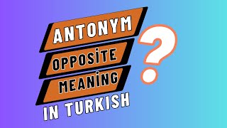 Antonyms Words and Their Pronunciations in Turkish With Examples.