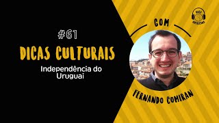 Dicas Culturais Sobre História Da Independência Do Uruguai, Com Fernando Comiran.