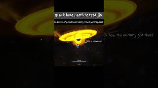 Black Hole Particle Test JJS