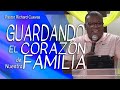 Guardando el corazn de nuestra familia  pastor richard cuevas