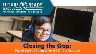 Closing the Gap: Digital Equity Strategies for the K-12 Classroom Closing the Gap: Digital Equity Strategies for the K-12 Classroom