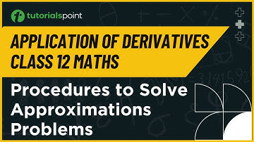 Class 12 Maths | Procedures to Solve Approximations Problems | Tutorialspoint