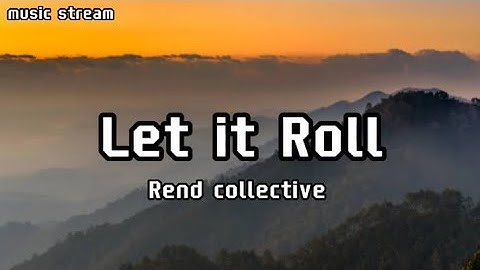 rend collective - let it roll (lyrics)