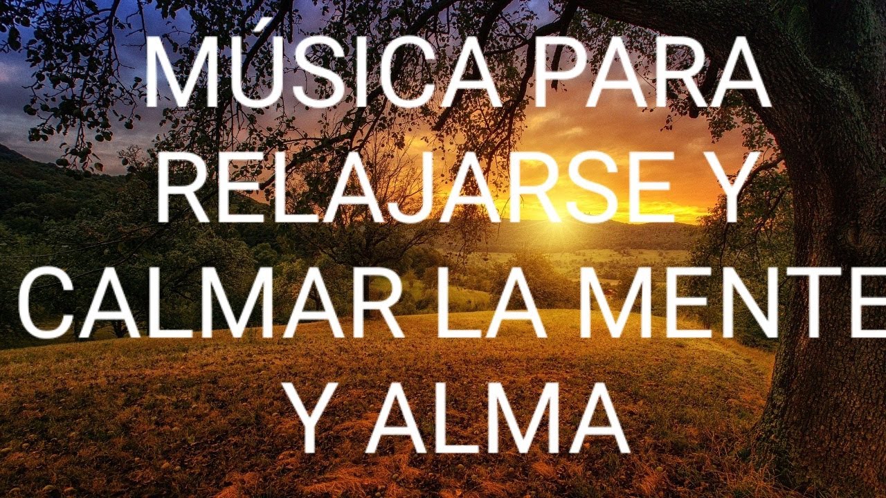 MÚSICA PARA RELAJARSE Y CALMAR LA MENTE Y ALMA MÚSICA RELAJANTE PARA ...