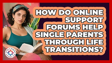 How Do Online Support Forums Help Single Parents Through Life Transitions?