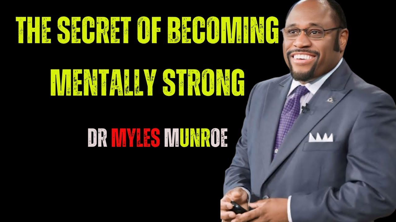The Secret of Becoming Mentally Strong | DR MYLES MUNROE - YouTube
