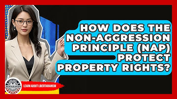 How Does The Non-Aggression Principle (NAP) Protect Property Rights? - Learn About Libertarianism