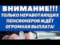 УЖЕ СКОРО\\Только неработающим!Пенсионеров ждёт по 20 000 рублей!