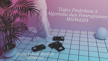 Tugas Praktikum 3 - Algoritma dan Pemrograman MSIM4203