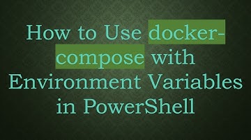 How to Use docker-compose with Environment Variables in PowerShell