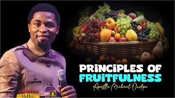 PRINCIPLES OF FRUITFULNESS - Apostle Michael Orokpo