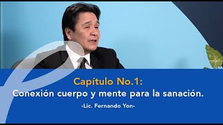 Capítulo No.1: Conexión cuerpo y mente para la sanación. Lic. Fernando Yon