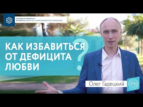 КАК ИЗБАВИТЬСЯ ОТ ДЕФИЦИТА ЛЮБВИ. Олег Гадецкий