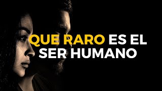 👉Que raro es el ser humano