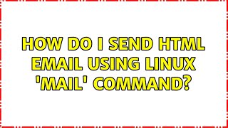 Unix & Linux: How do I send HTML email using linux 'mail' command? (8 Solutions!!)