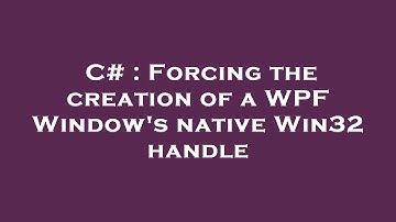 C# : Forcing the creation of a WPF Window