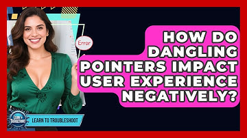 How Do Dangling Pointers Impact User Experience Negatively? - Learn To Troubleshoot