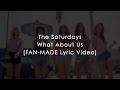 THE SATURDAYS - WHAT ABOUT US (OFFICIAL FAN-MADE LYRIC VIDEO)