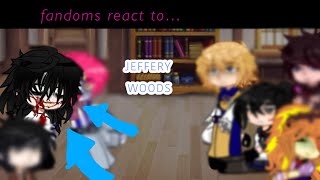 Fandoms react to Jeffery Woods /6/6 / creepypasta/TW IN DESC