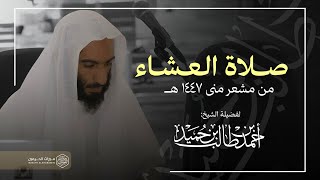 صلاة العشاء للشيخ أحمد بن طالب من مشعر منى || يوم القر 11 ذو الحجة 1447هـ
