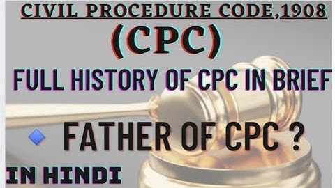 CIVIL PROCEDURE CODE,1908 (CPC) FULL HISTORY,WHO IS THE FATHER OF CPC,NATURE AND OBJECT OF THE CODE.