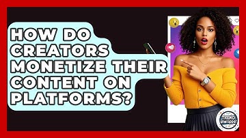 How Do Creators Monetize Their Content On Platforms? - Trend Unwrapper