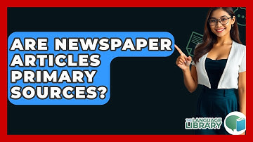 Are Newspaper Articles Primary Sources? - The Language Library