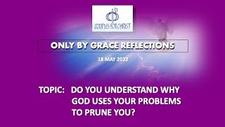 18 MAY 2022 - ONLY BY GRACE REFLECTIONS