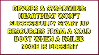Heartbeat won't successfully start up resources from a cold boot when a failed node is present