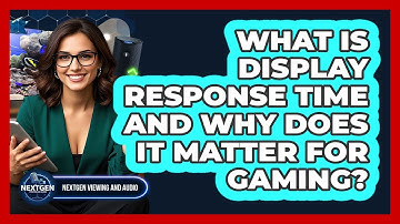 What Is Display Response Time And Why Does It Matter For Gaming? - NextGen Viewing and Audio