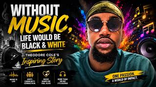 WITHOUT MUSIC, LIFE WOULD BE BLACK & WHITE | Theodore Cole’s Inspiring Story