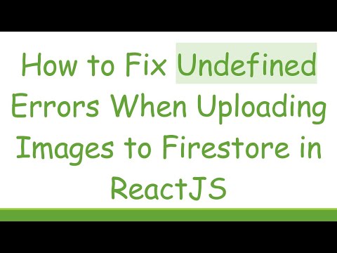 How to Fix Undefined Errors When Uploading Images to Firestore in ReactJS