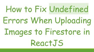 How to Fix Undefined Errors When Uploading Images to Firestore in ReactJS