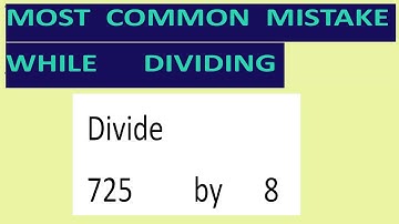 Divide     725         by      8     Most   common  mistake  while   dividing