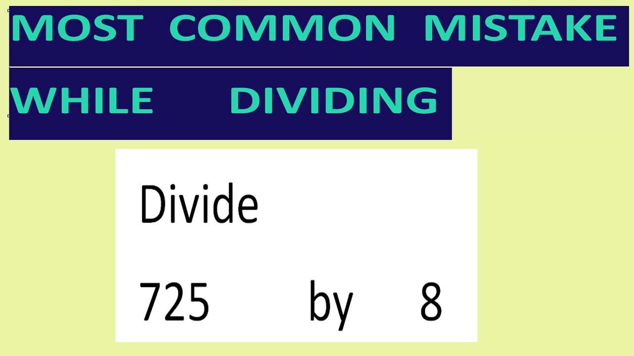 Divide 725 by 8 Most common mistake while dividing