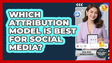 Which Attribution Model Is Best For Social Media?