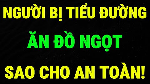 Cách Ăn Đồ Ngọt An Toàn Cho Người Bị Bệnh Tiểu Đường