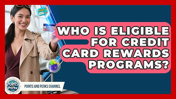 Who Is Eligible for Credit Card Rewards Programs? | Points and Perks Channel News